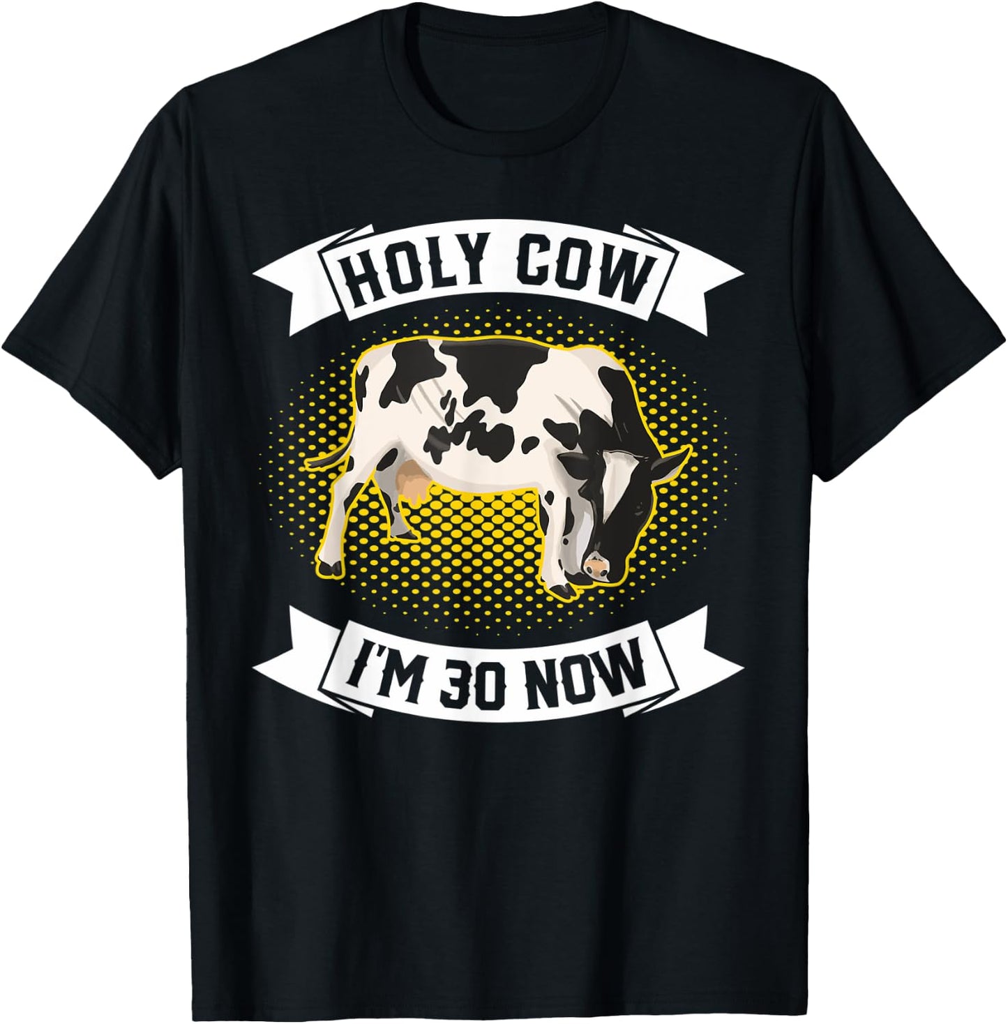 Holy Cow I'm 30 Now - Funny 30th Birthday Sarcastic sayings T-Shirt - T-Shirt | Black