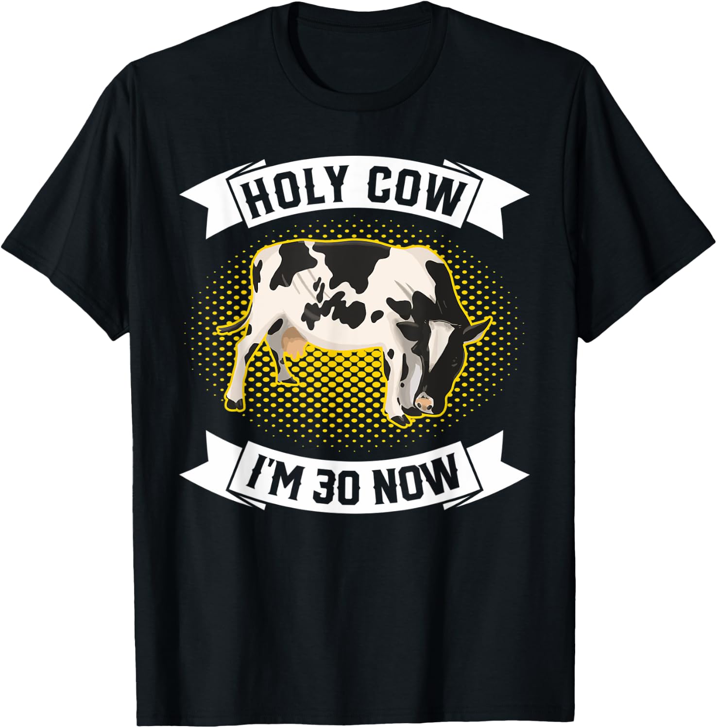 Holy Cow I'm 30 Now - Funny 30th Birthday Sarcastic sayings T-Shirt - T-Shirt | Black