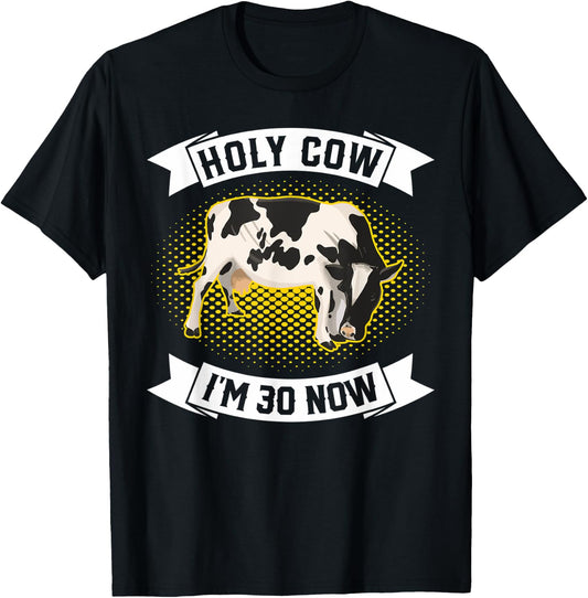Holy Cow I'm 30 Now - Funny 30th Birthday Sarcastic sayings T-Shirt - T-Shirt | Black