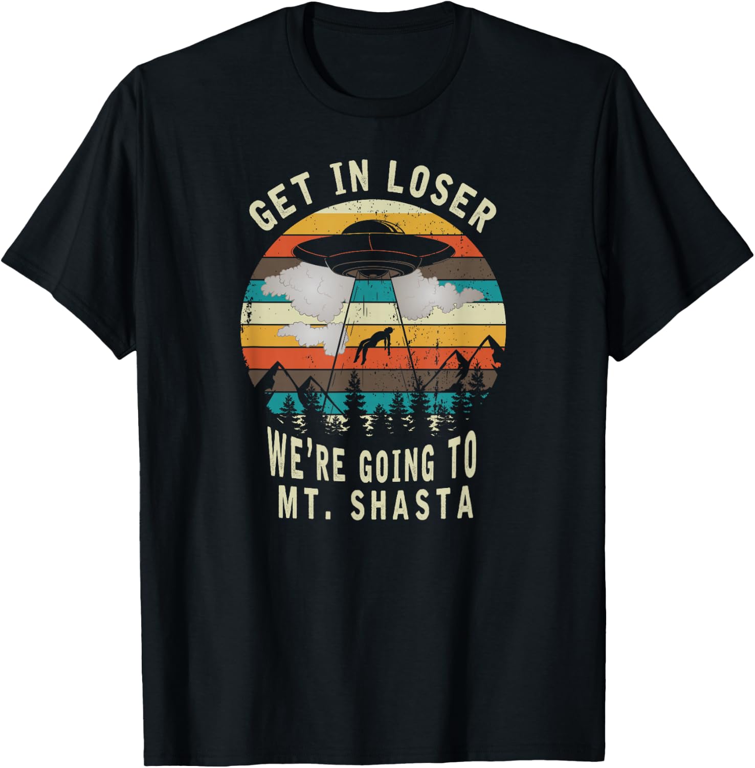 Get in Loser - Mt Shasta California - UFO Alien Abduction T-Shirt - T-Shirt | Black