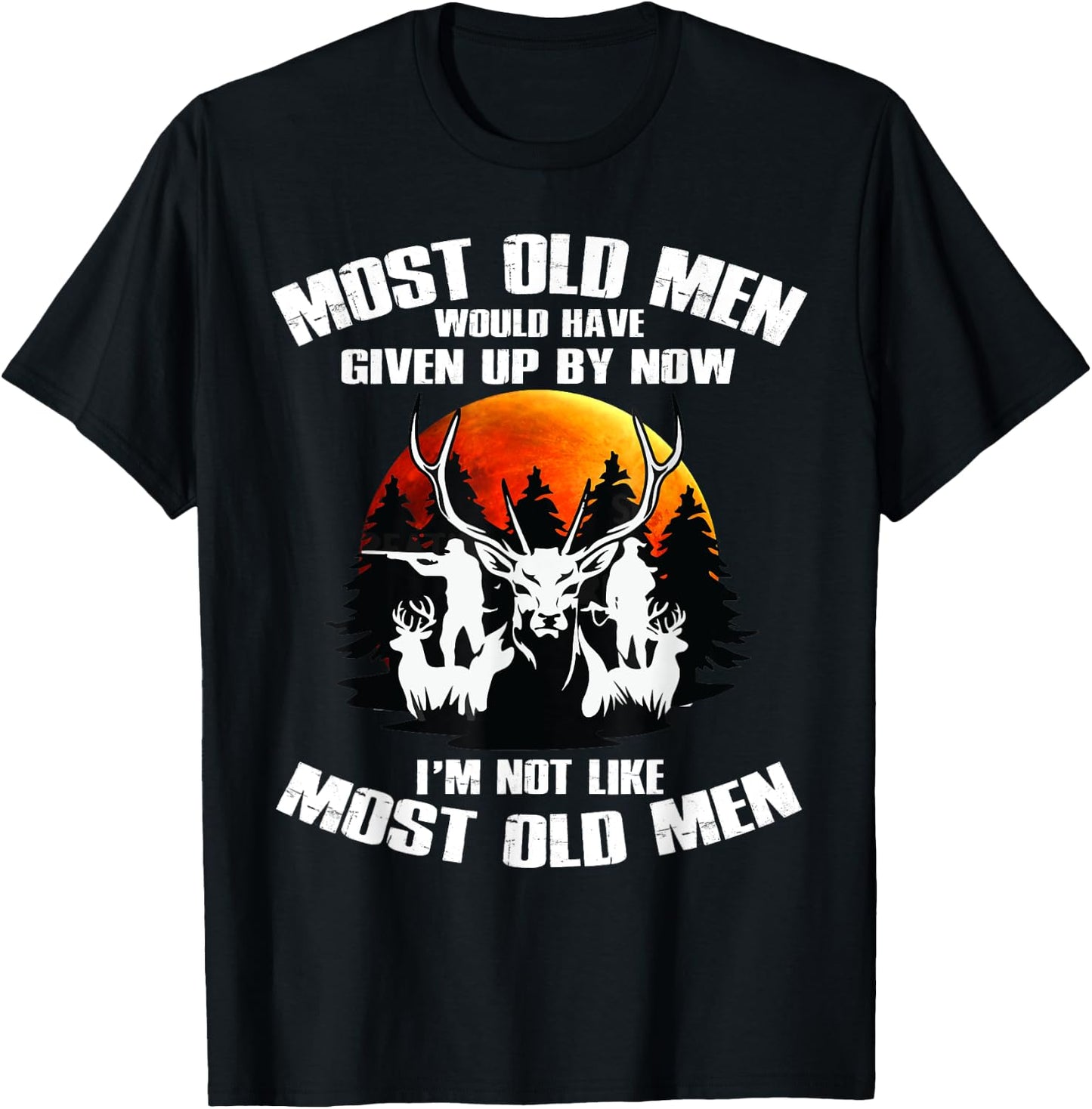 Most Old Men Would Have Given Up By Now Deer Hunting T-Shirt - T-Shirt | Black