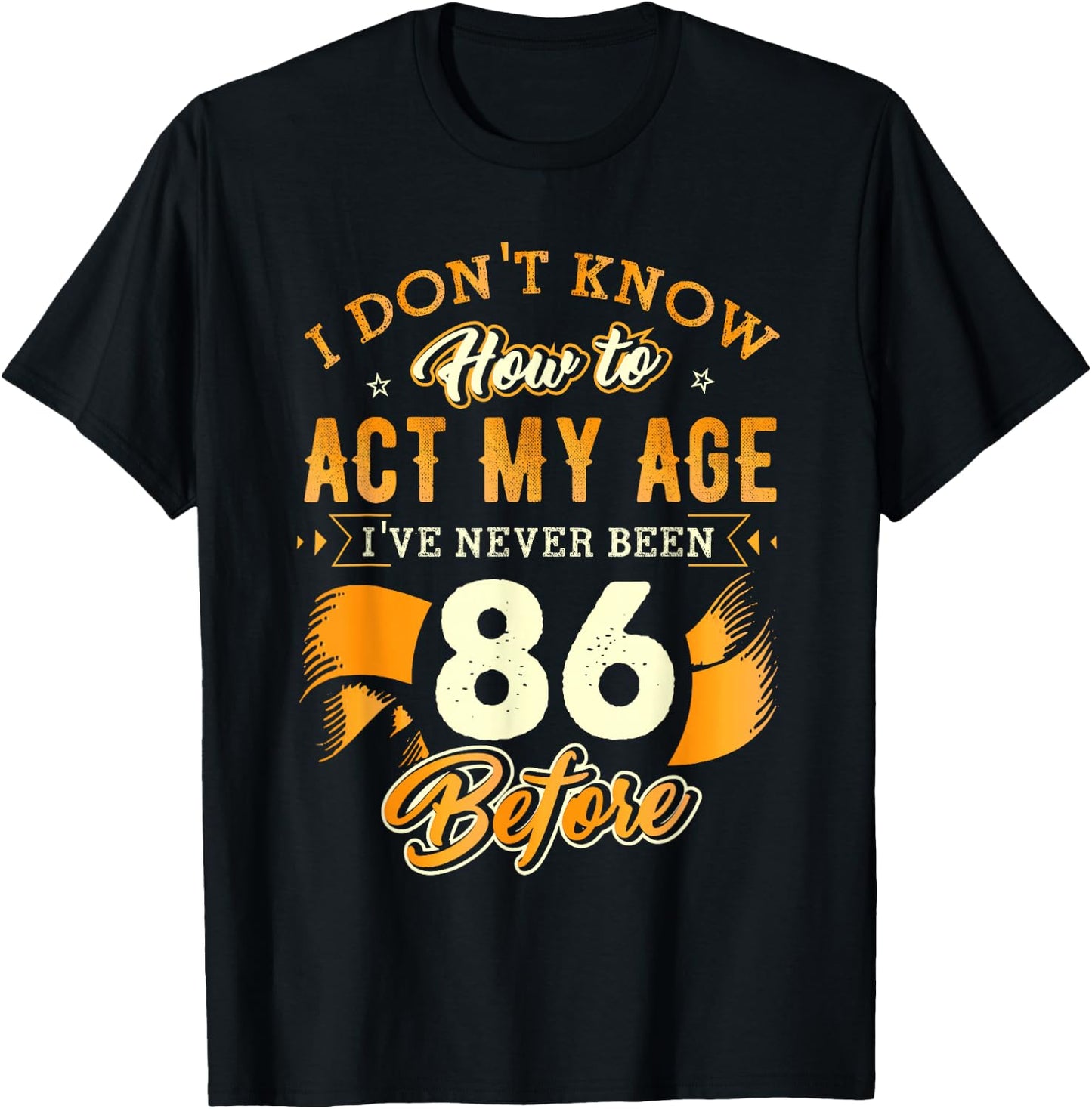 86th Birthday Gifts Funny How To Act My Age 86 Years Old D1 T-Shirt - T-Shirt | Black