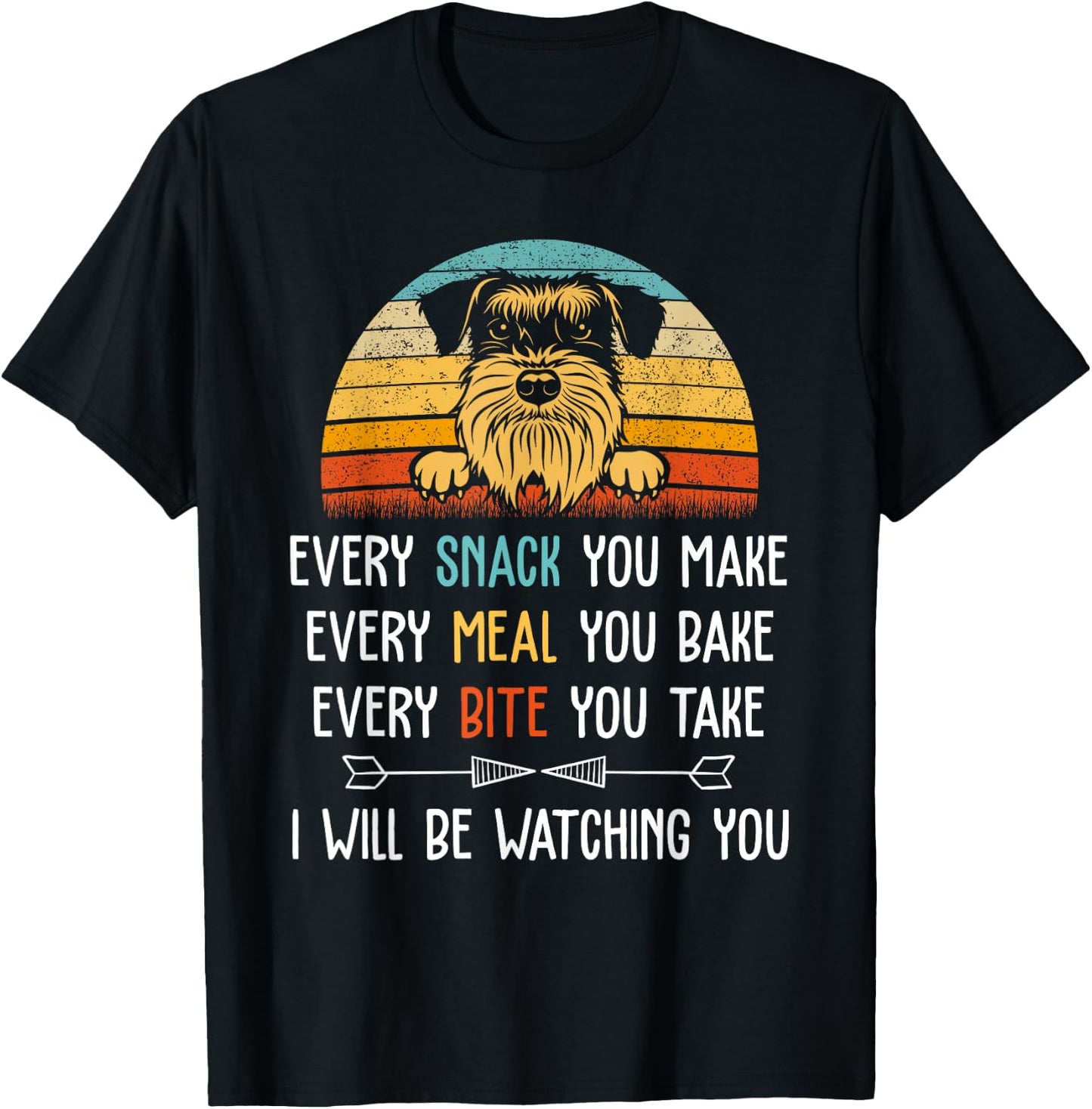 schnauzer Every Snack You Make Every Meal You Bake schnauzer T-Shirt - T-Shirt | Black