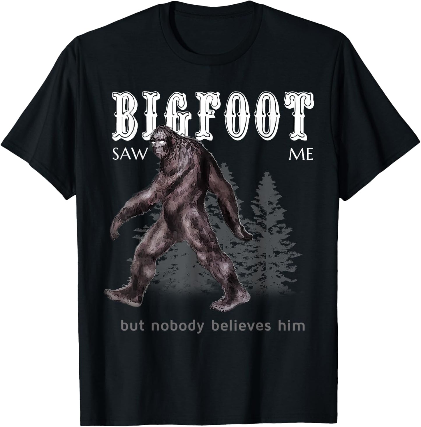 Bigfoot Saw Me But Nobody Believes Him Funny T-Shirt - T-Shirt | Black