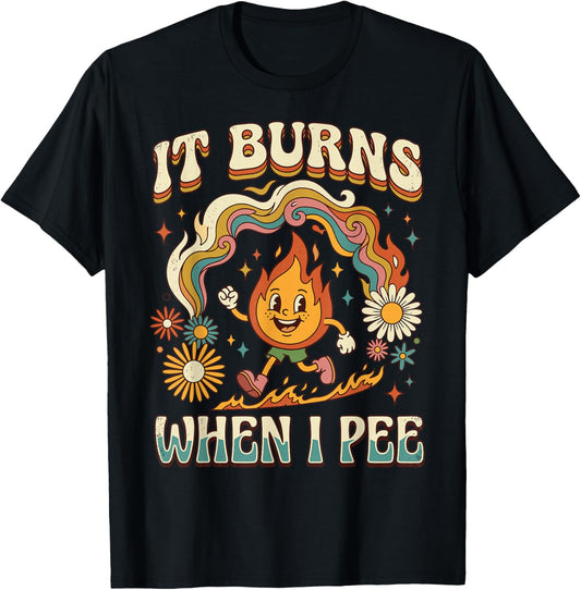 It Burns When I Pee Funny Ironic Sarcastic T-Shirt - T-Shirt | Black