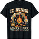 It Burns When I Pee Funny Ironic Sarcastic T-Shirt - T-Shirt | Black