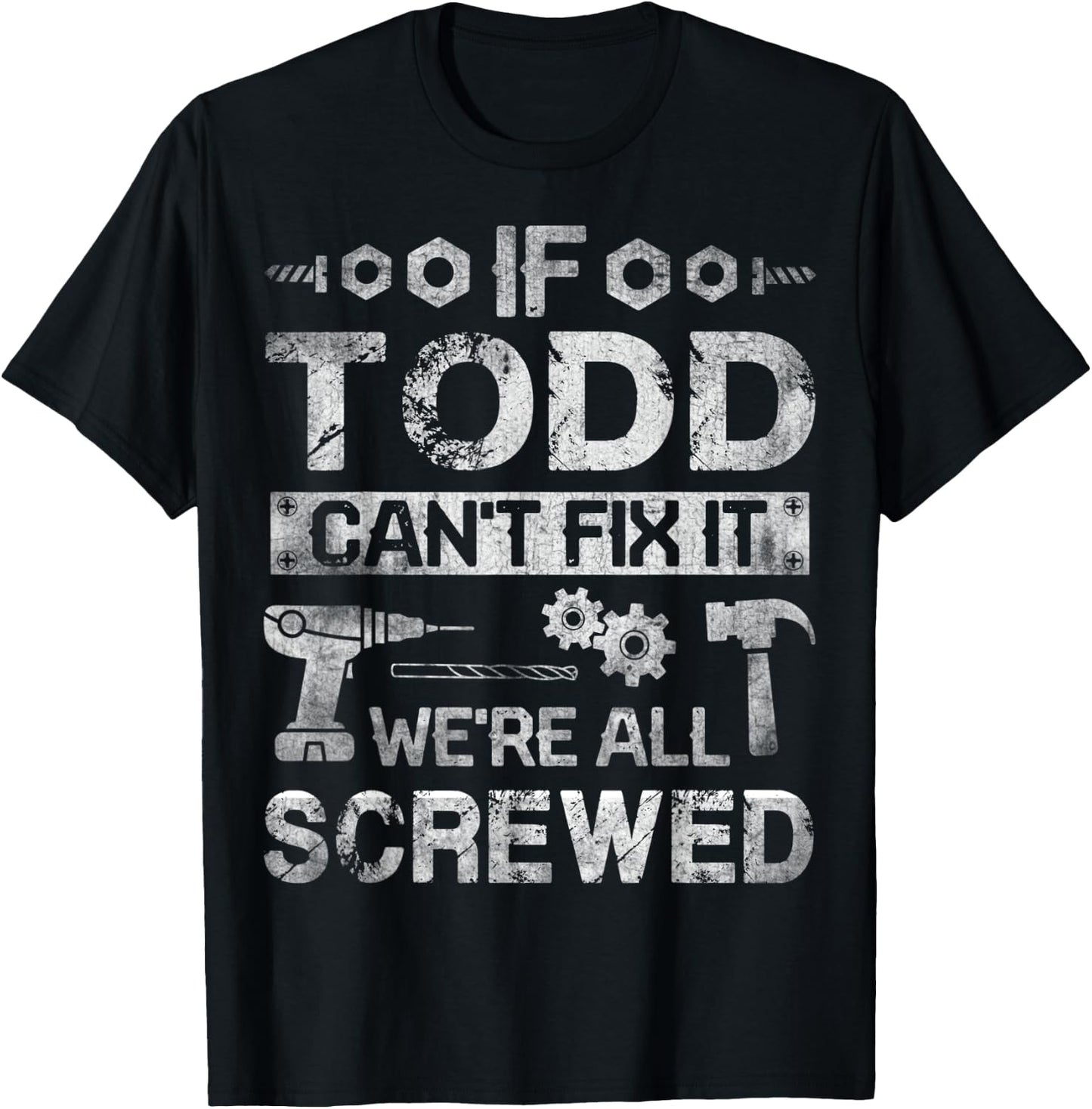 If Todd Can't Fix it We're All Screwed Funny Fathers Gift T-Shirt - T-Shirt | Black