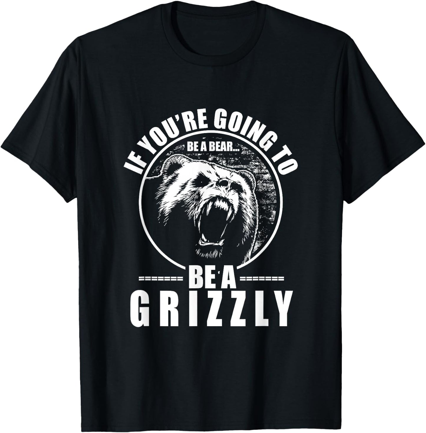 If You're Going To Be A Bear Be A Grizzly Funny T-Shirt - T-Shirt | Black