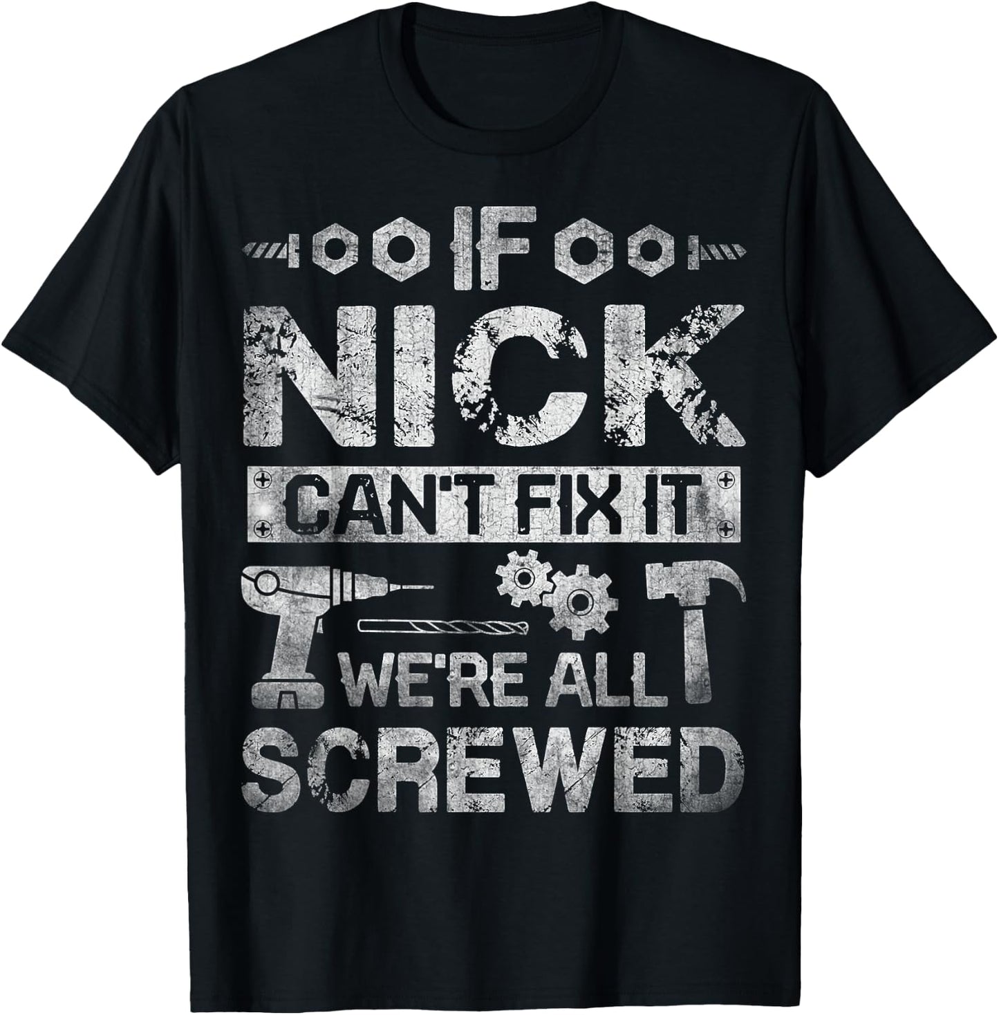 If Nick Can't Fix it We're All Screwed Funny Fathers Gift T-Shirt - T-Shirt | Black