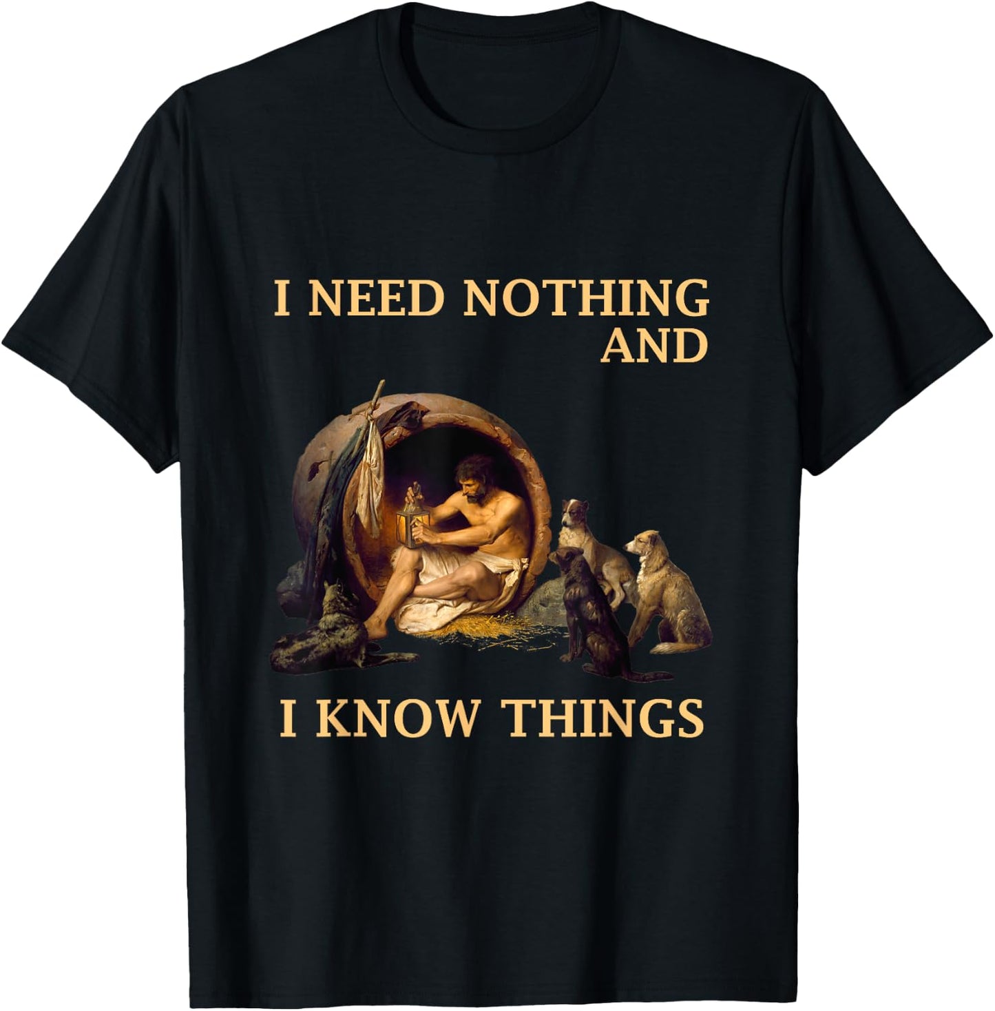 Diogenes I Need Nothing And I Know Things Philosopher Shirt T-Shirt - T-Shirt | Black