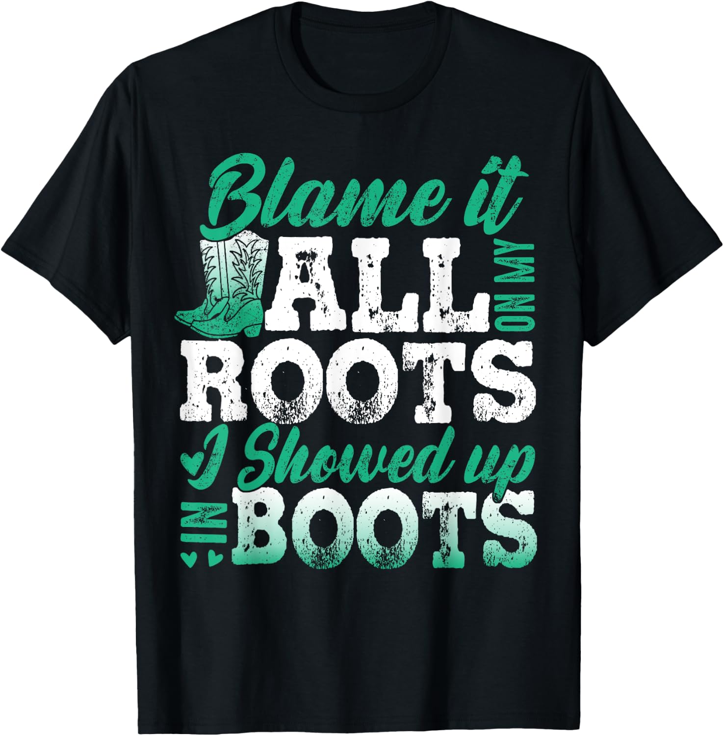 Blame It All On My Roots I Showed Up In Boots T-Shirt - T-Shirt | Black