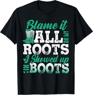 Blame It All On My Roots I Showed Up In Boots T-Shirt - T-Shirt | Black