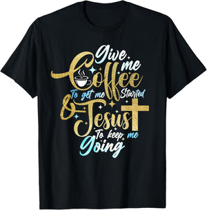 Christian Give Me Coffee To Get Started Jesus Keep Me Going T-Shirt - T-Shirt | Black