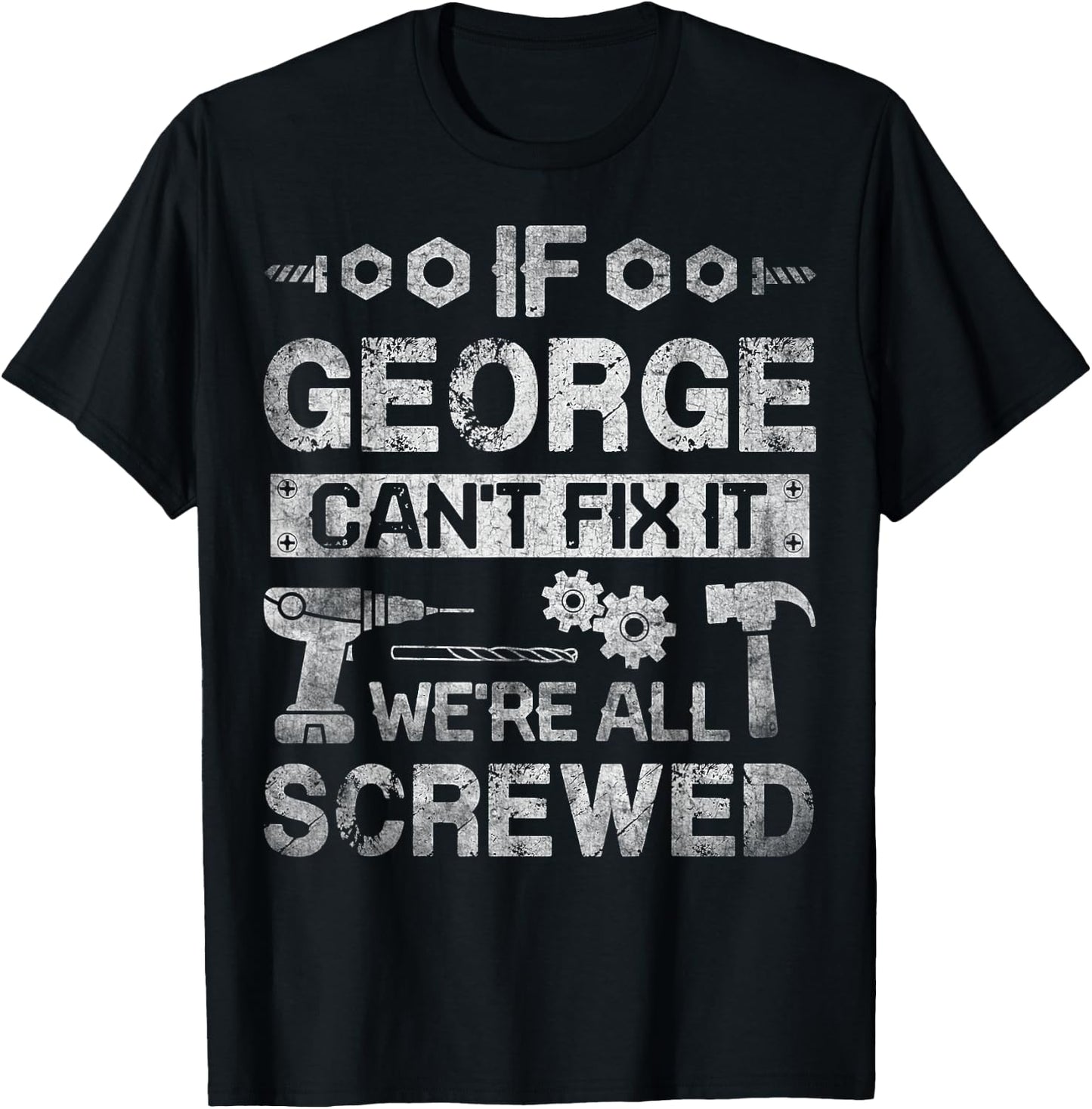 If George Can't Fix it We're All Screwed Funny Fathers Gift T-Shirt - T-Shirt | Black
