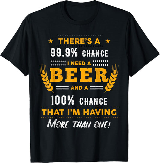 There's A 99,9% Chance I Need A Beer Funny Beer Lover Gift T-Shirt - T-Shirt | Black