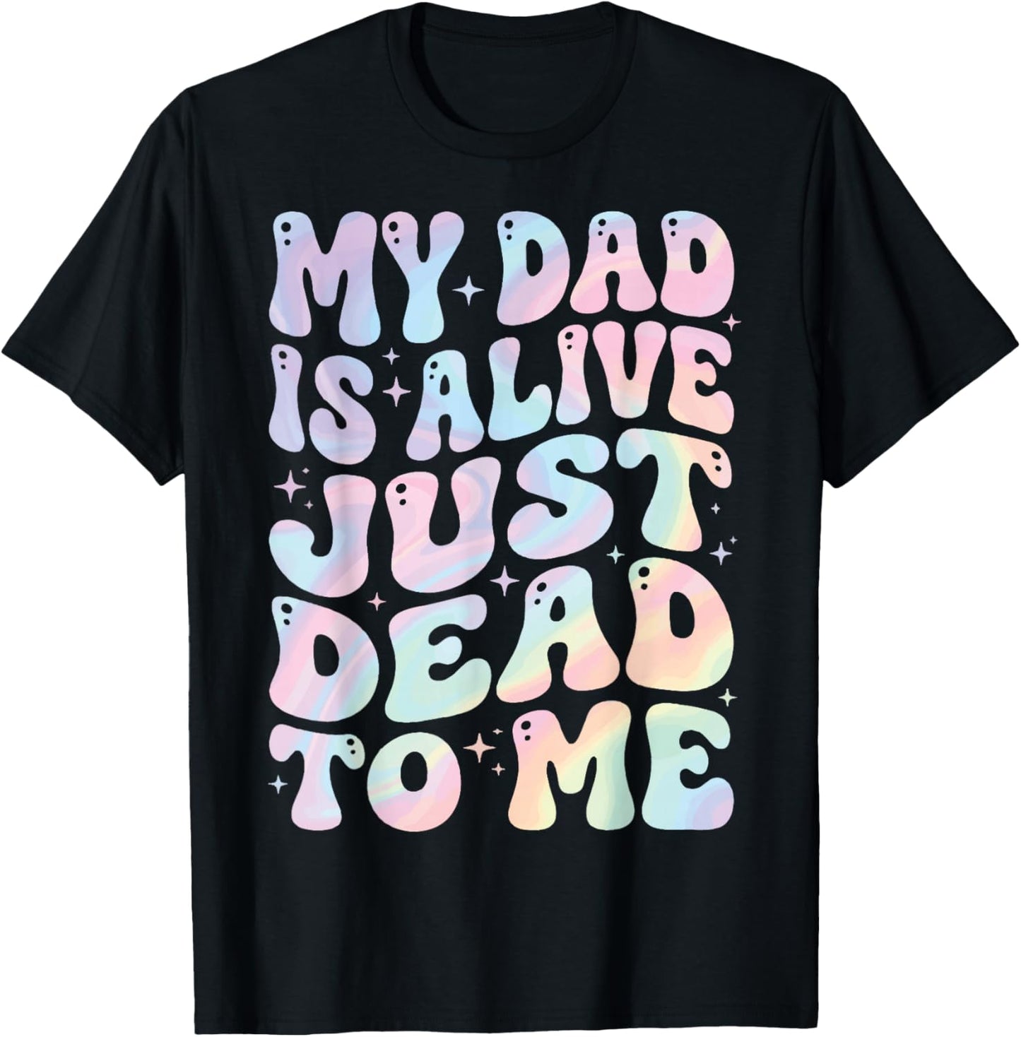 My Dad is Alive Just Dead to Me T-Shirt - T-Shirt | Black