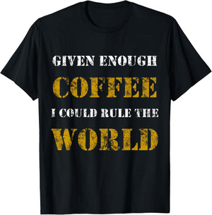 Funny Sarcastic Given Enough Coffee I Could Rule the world T-Shirt - T-Shirt | Black