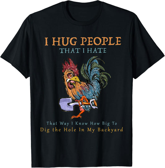 I Hug People That I Hate That Way I Know Chickens Shirt T-Shirt - T-Shirt | Black
