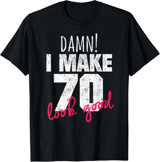70th Birthday Shirts , Damn I Make 70 Look Good T-Shirt - T-Shirt | Black
