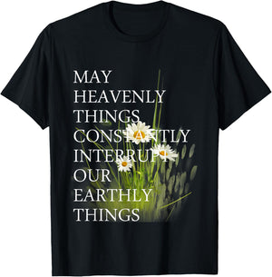 May Heavenly Things Constantly Interrupt Our Earthly Things T-Shirt - T-Shirt | Black