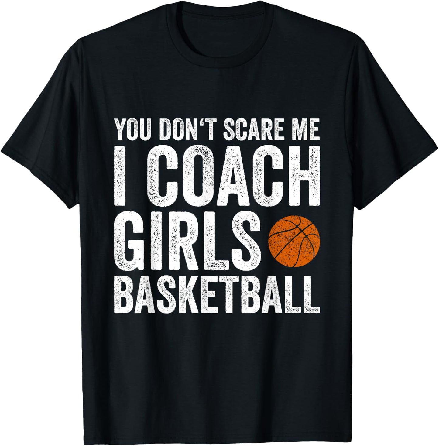 You Don't Scare Me I Coach Girls Basketball Coaches Gifts T-Shirt - T-Shirt | Black
