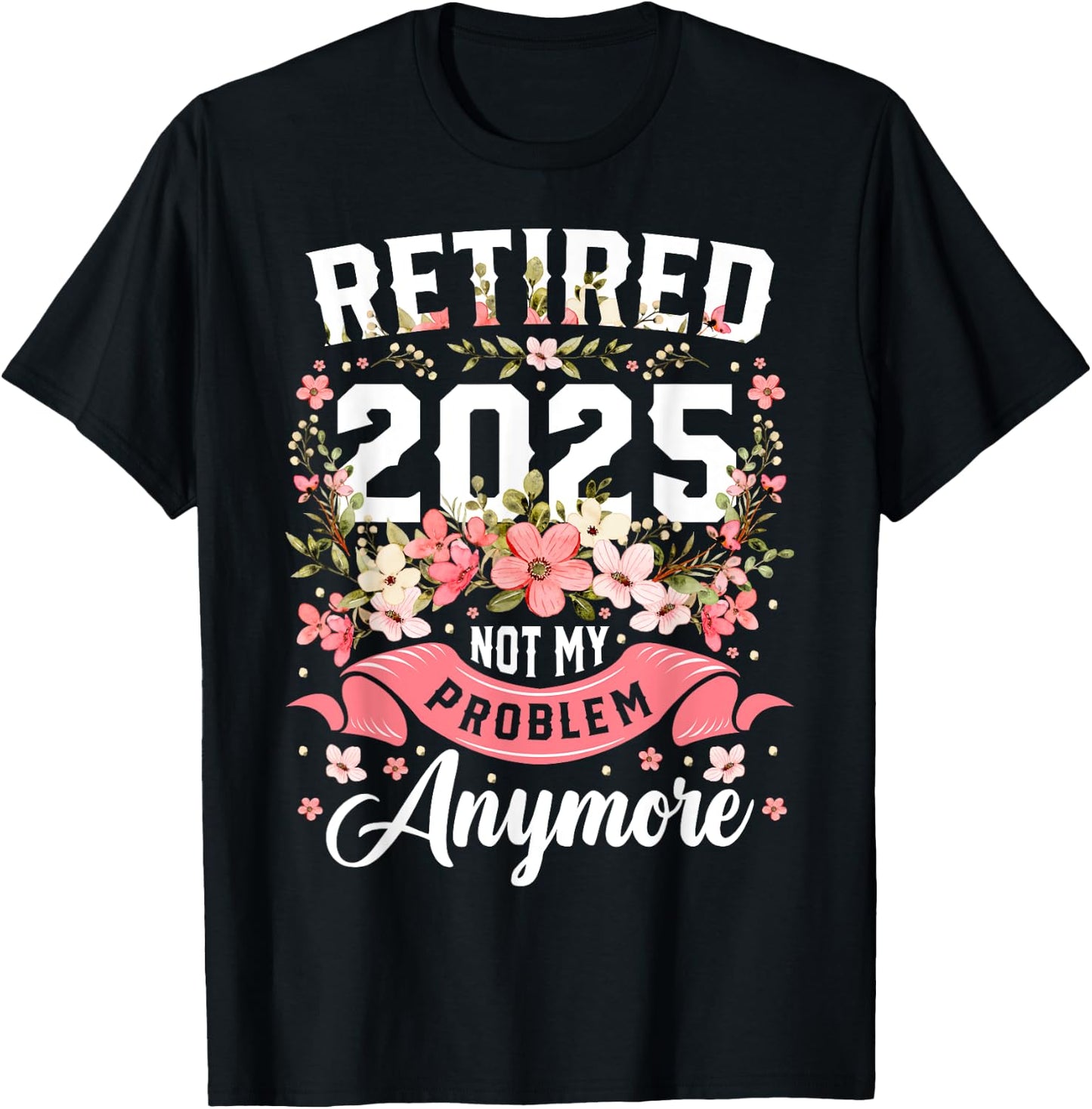 Funny Retirement 2025 Floral Gifts For Retirement 2025 Not My Problem Anymore Black Floral Women's Retro T-Shirt - T-Shirt | Black