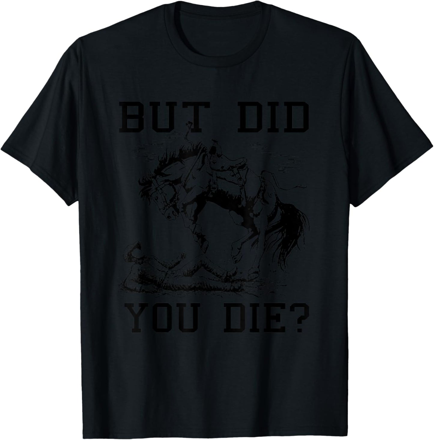But Did You Die Rodeo Western Cowboy Meme Horse Lover T-Shirt - T-Shirt | Black