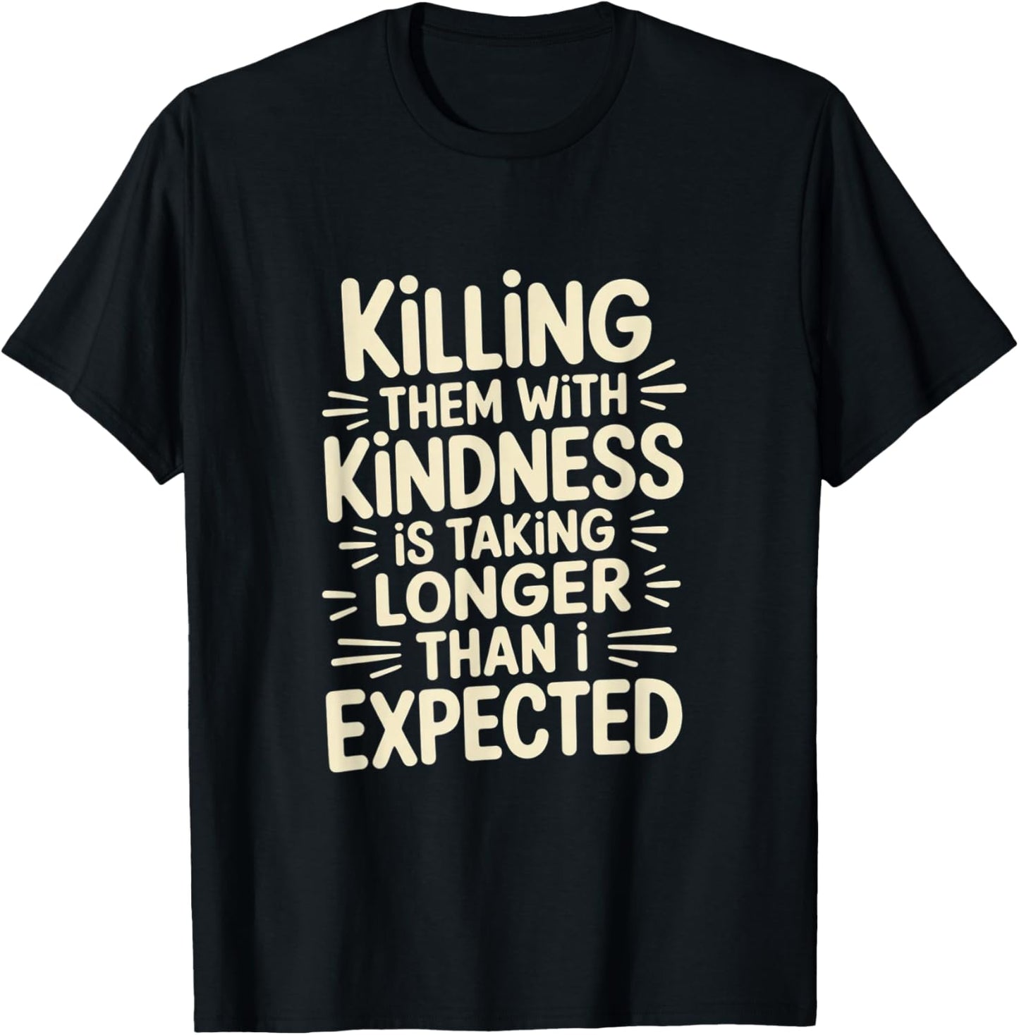 Killing Them with Kindness is Taking Longer Than I Expected T-Shirt - T-Shirt | Black
