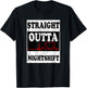 Straight Outta Night Shift Funny Night Job Shirt T-Shirt - T-Shirt | Black