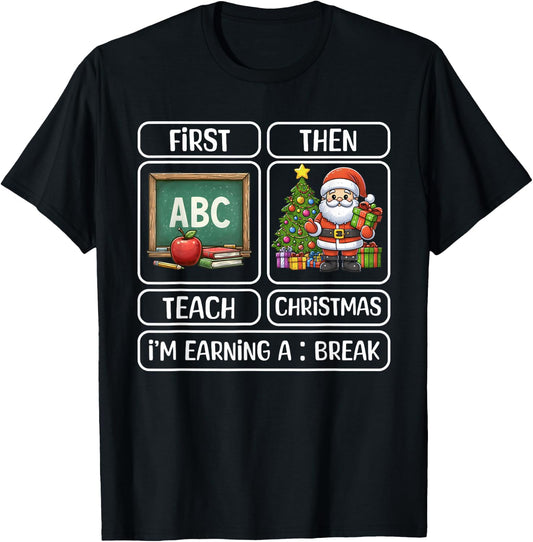 First Teach Then Christmas I'm Earning A Break Xmas Teacher T-Shirt - T-Shirt | Black