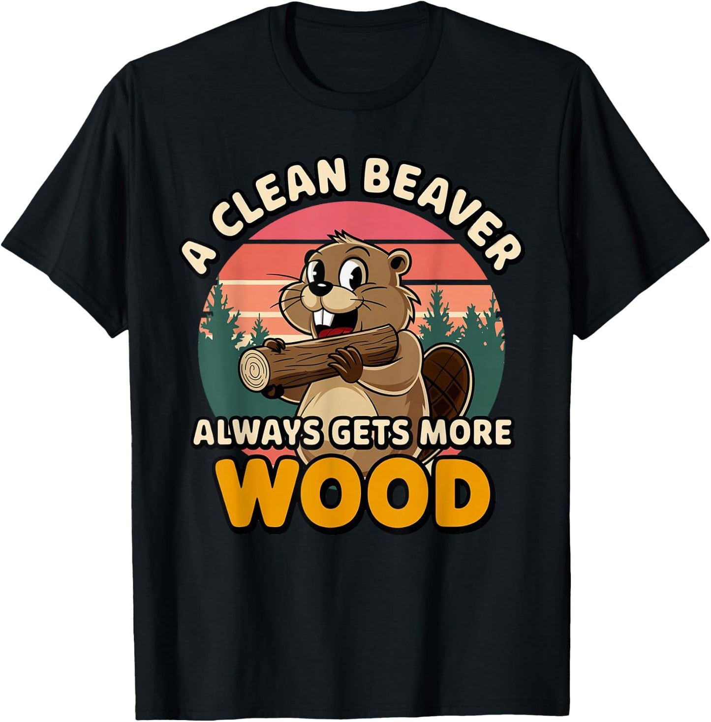 Clean Beaver Joke Always Gets More Wood Funny Beaver design T-Shirt - T-Shirt | Black