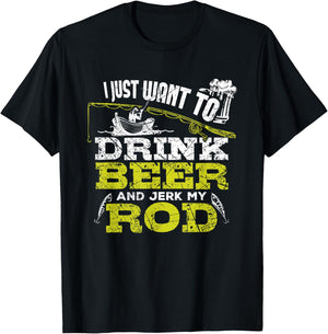 I Just Want To Drink Beer And Jerk My Rod Fishing T Shirt T-Shirt - T-Shirt | Black