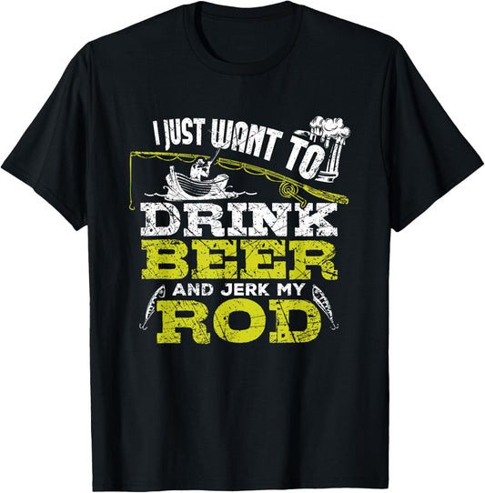 I Just Want To Drink Beer And Jerk My Rod Fishing T Shirt T-Shirt - T-Shirt | Black