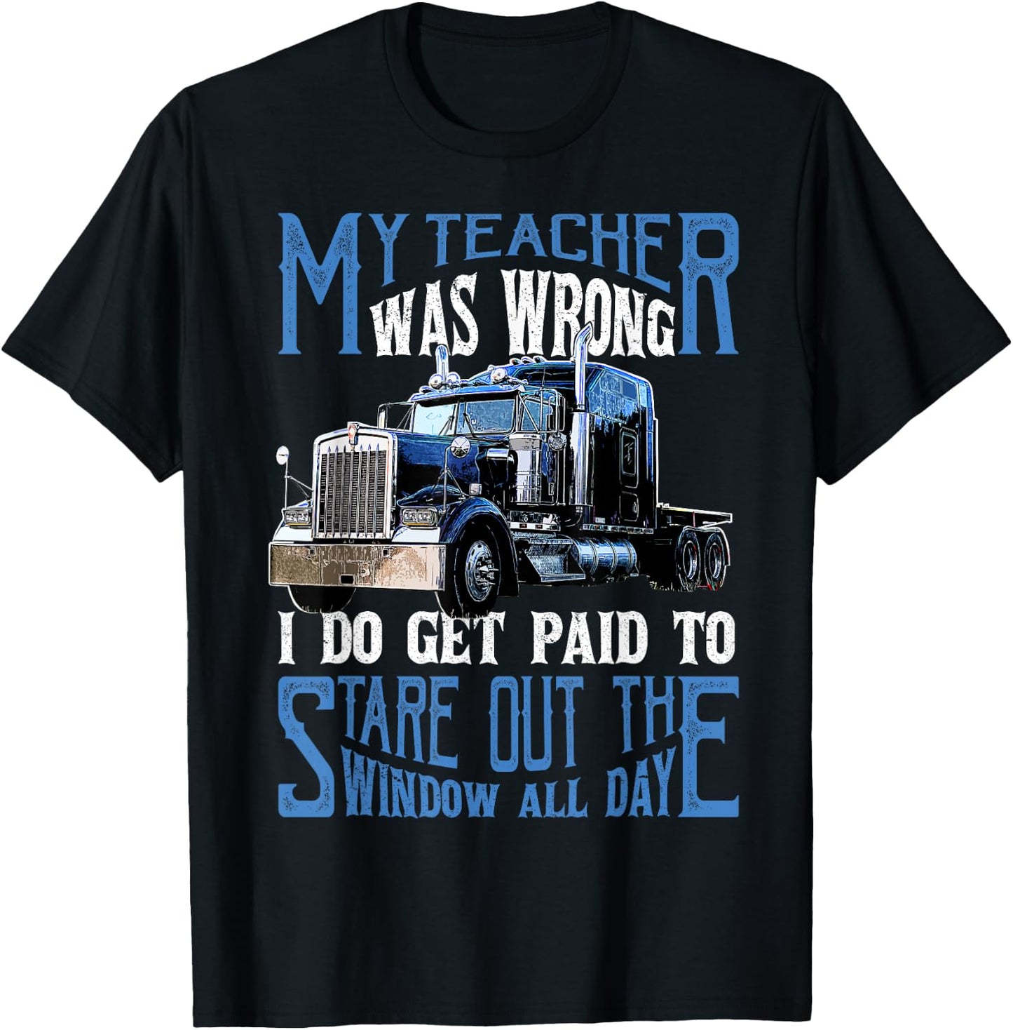 My Teacher was Wrong Trucker Gift Funny Truck Driver Men Small T-Shirt - T-Shirt | Black