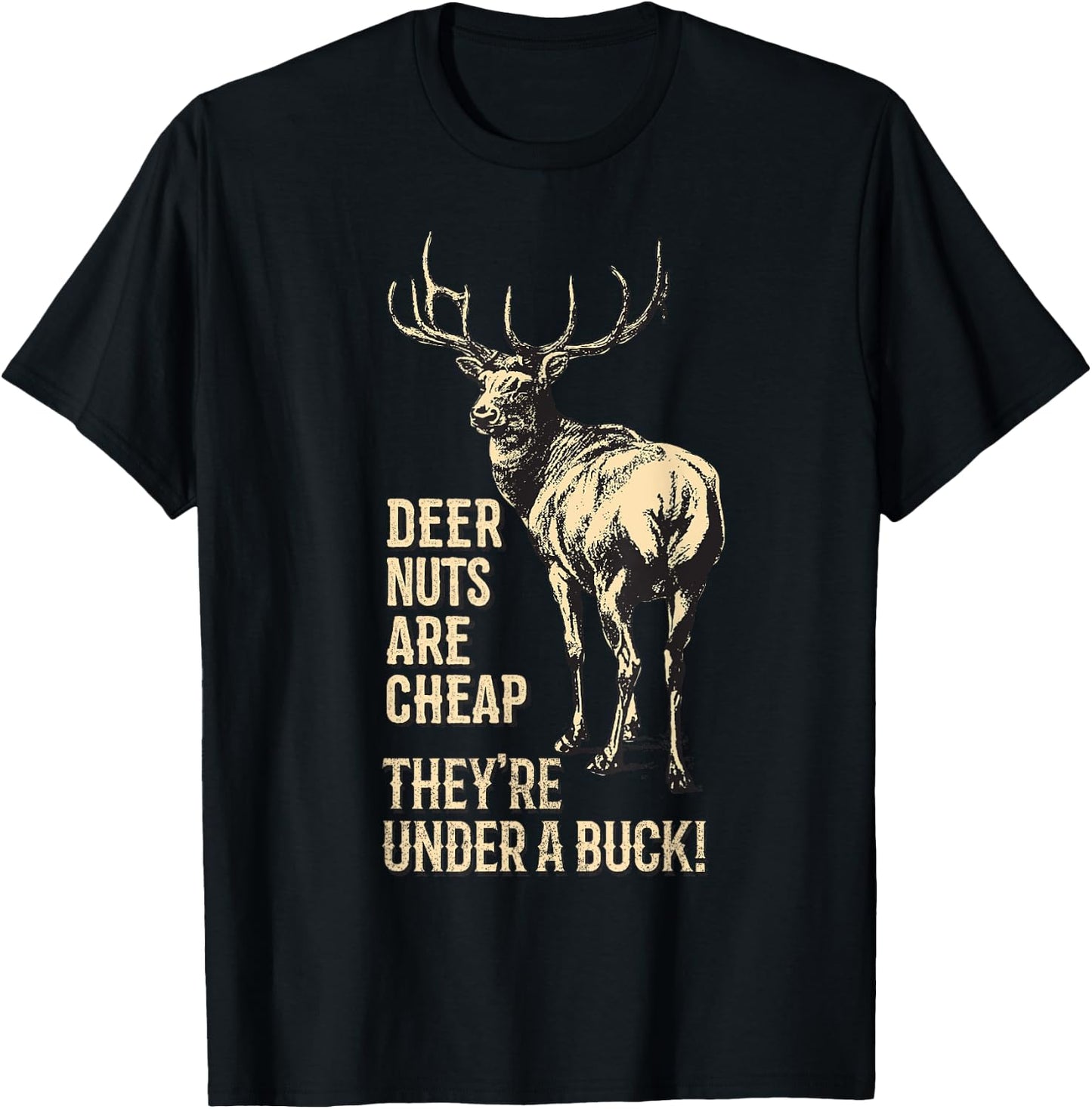 Deer Nuts are Cheap They're Under A Buck Deer Funny Hunting T-Shirt - T-Shirt | Black