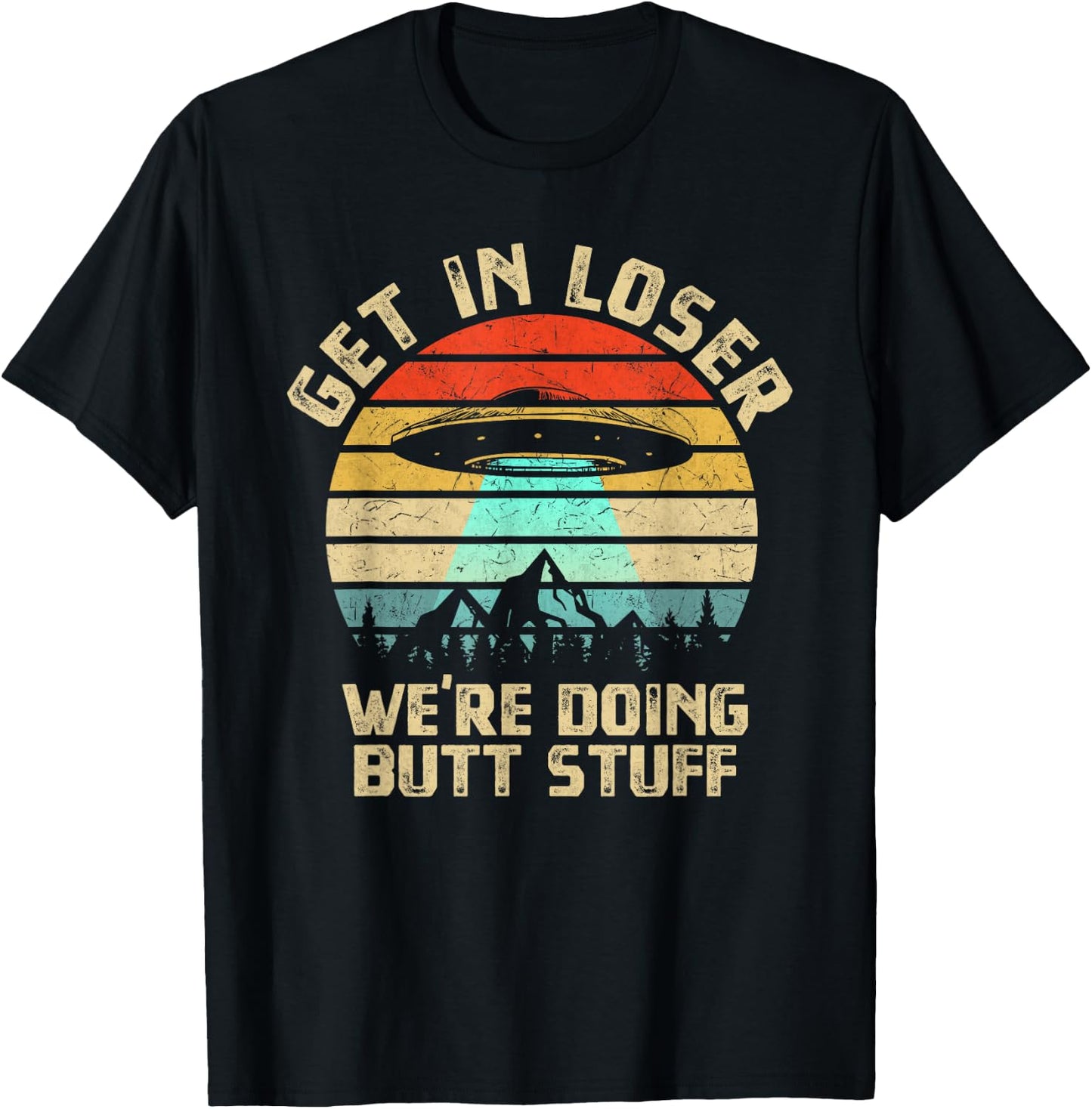 Get In Loser We're Doing Butt Stuff Alien Abduction T-Shirt - T-Shirt | Black