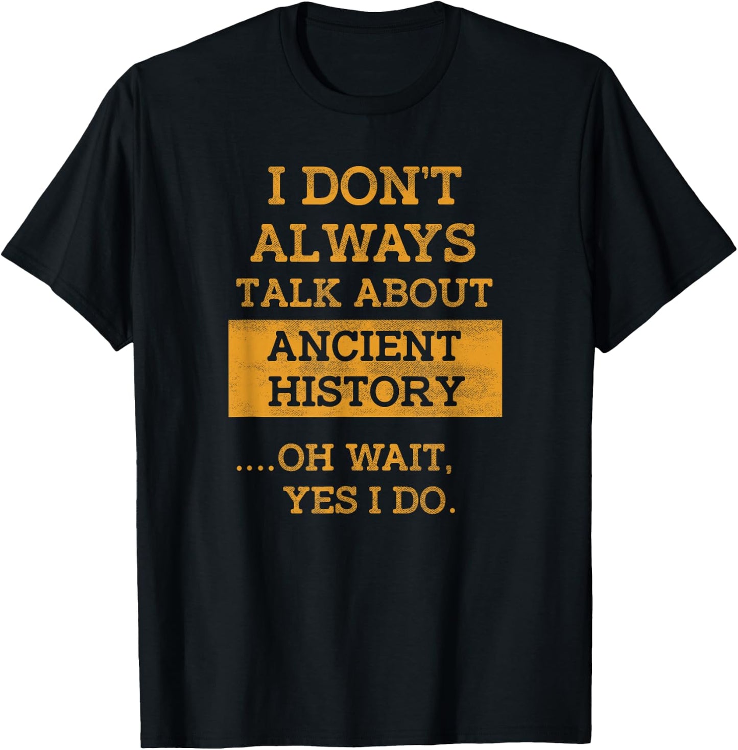 Funny I Don't Always Talk About Ancient History T Shirt T-Shirt - T-Shirt | Black