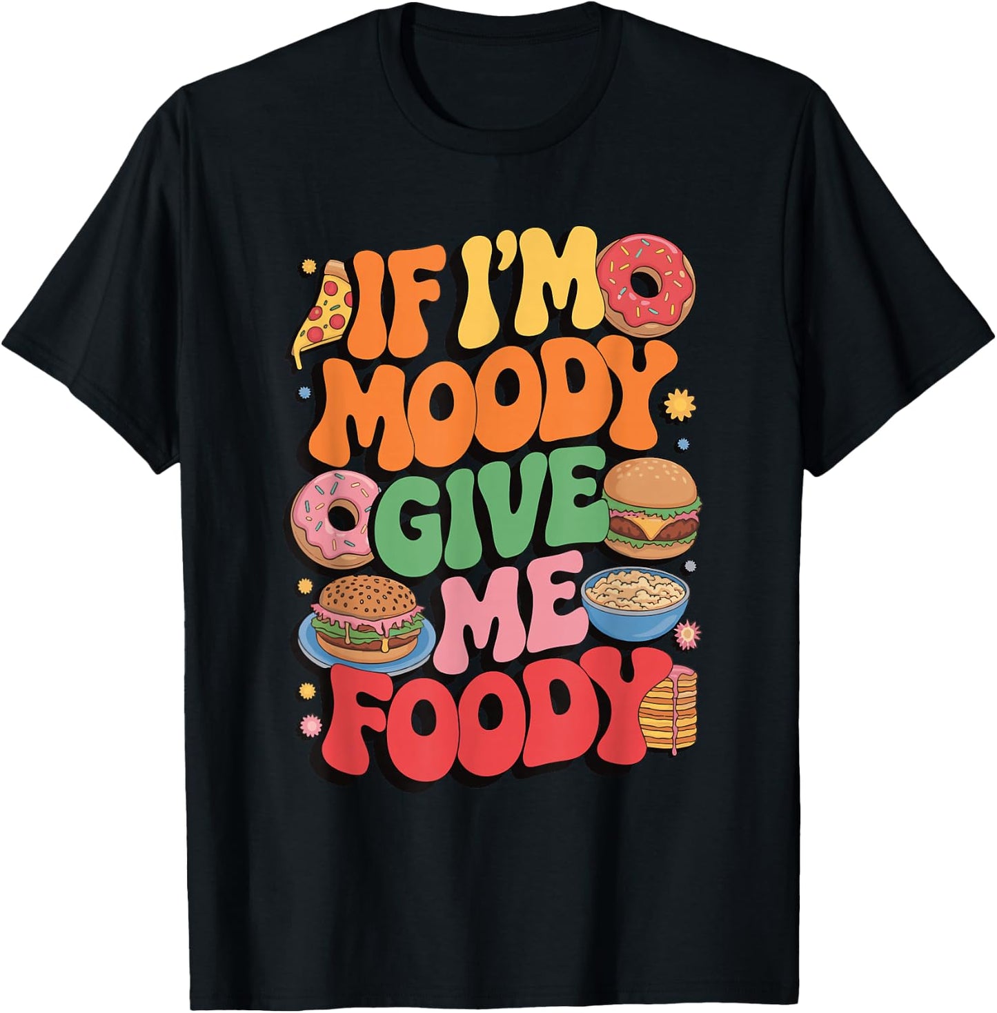 If I'm Moody Give Me Foody T-Shirt - T-Shirt | Black