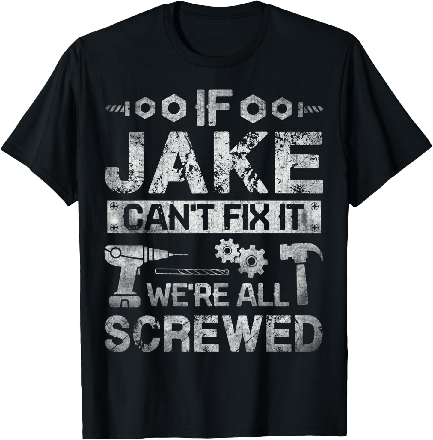 If Jake Can't Fix it We're All Screwed Funny Fathers Gift T-Shirt - T-Shirt | Black