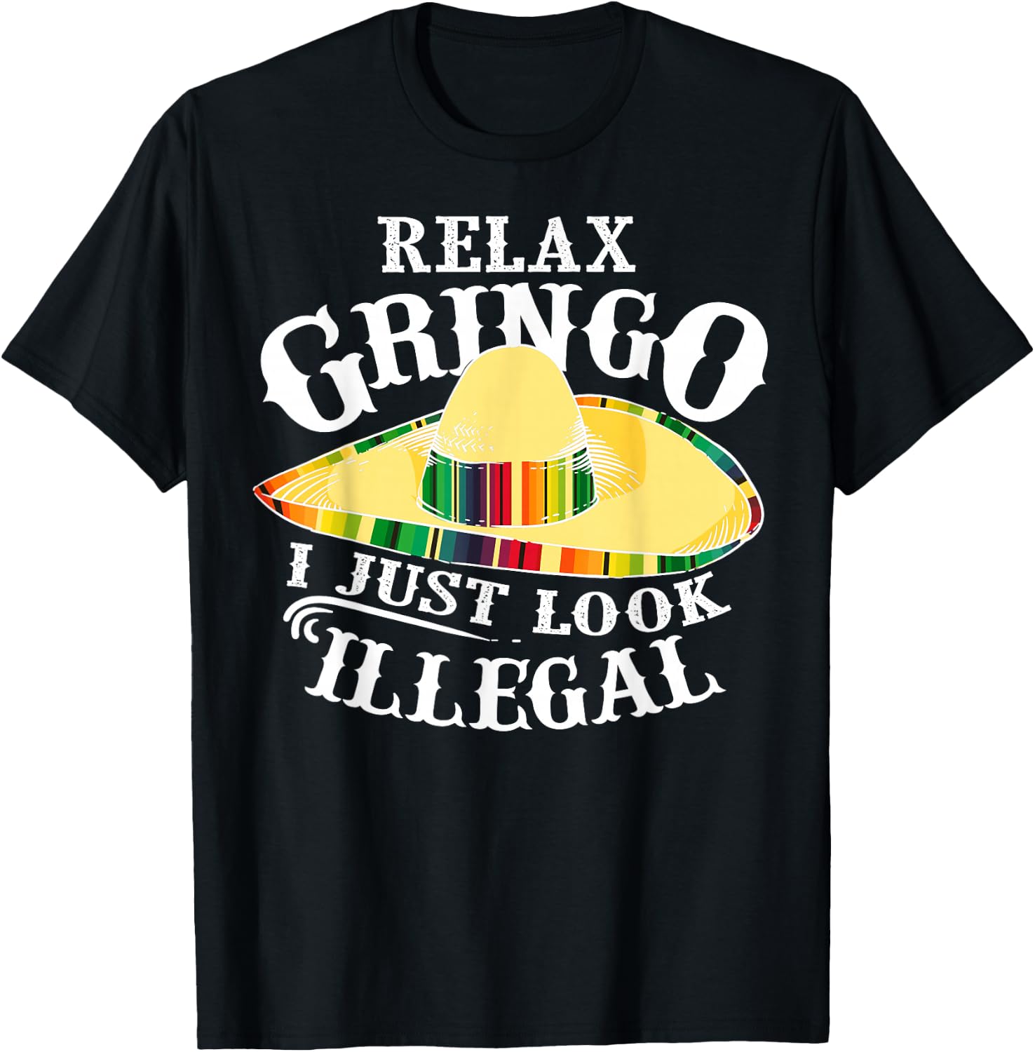 Relax Gringo I Just Look Illegal | Gabacho Outsider Gift T-Shirt - T-Shirt | Black