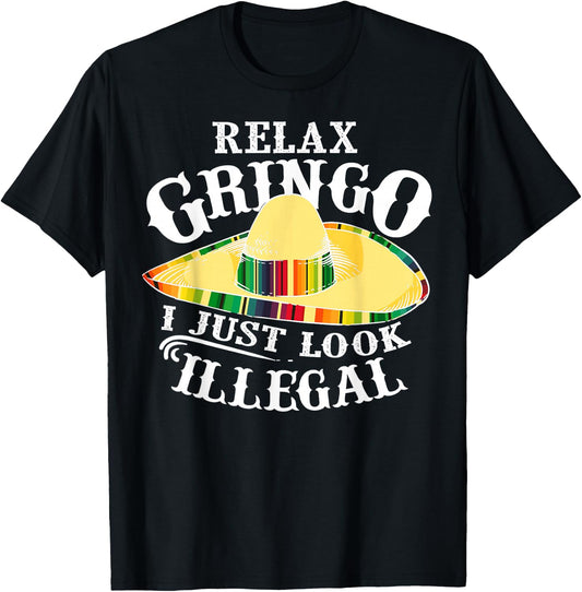 Relax Gringo I Just Look Illegal | Gabacho Outsider Gift T-Shirt - T-Shirt | Black