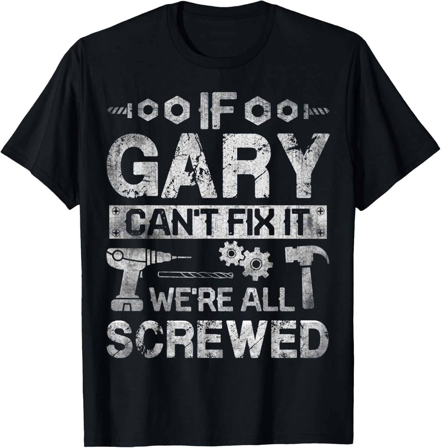 If Gary Can't Fix it We're All Screwed Funny Fathers Gift T-Shirt - T-Shirt | Black