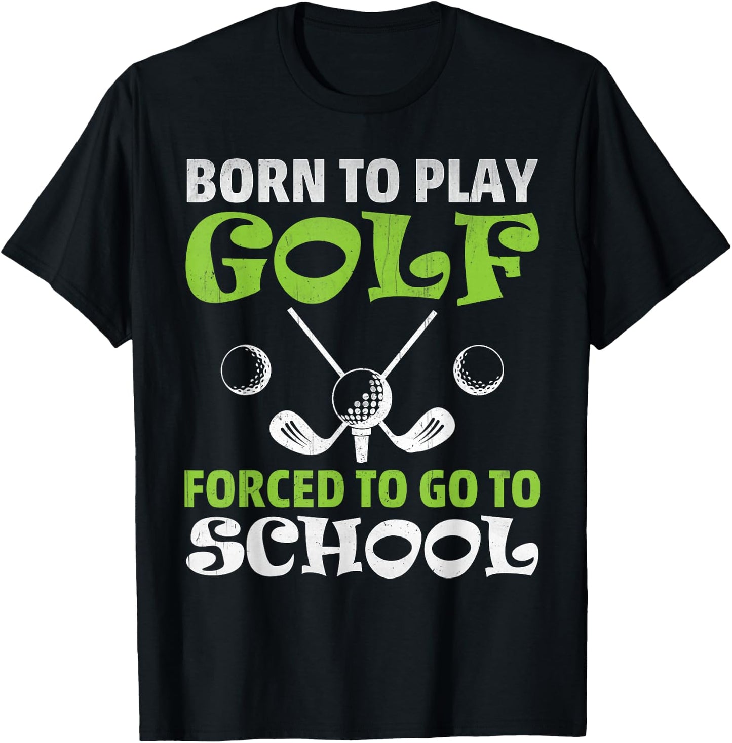 Funny Golfer Gift - Born To Play Golf Forced To Go To School T-Shirt - T-Shirt | Black