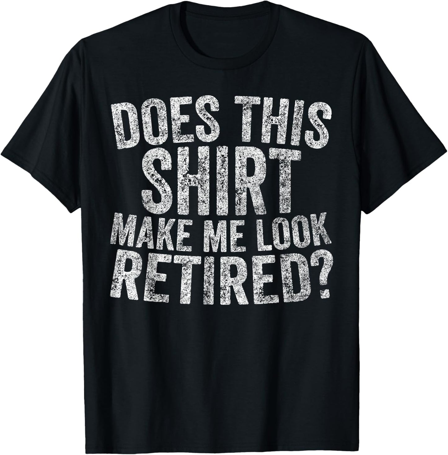 Funny Retirement Does This Make Me Look Retired T-Shirt - T-Shirt | Black