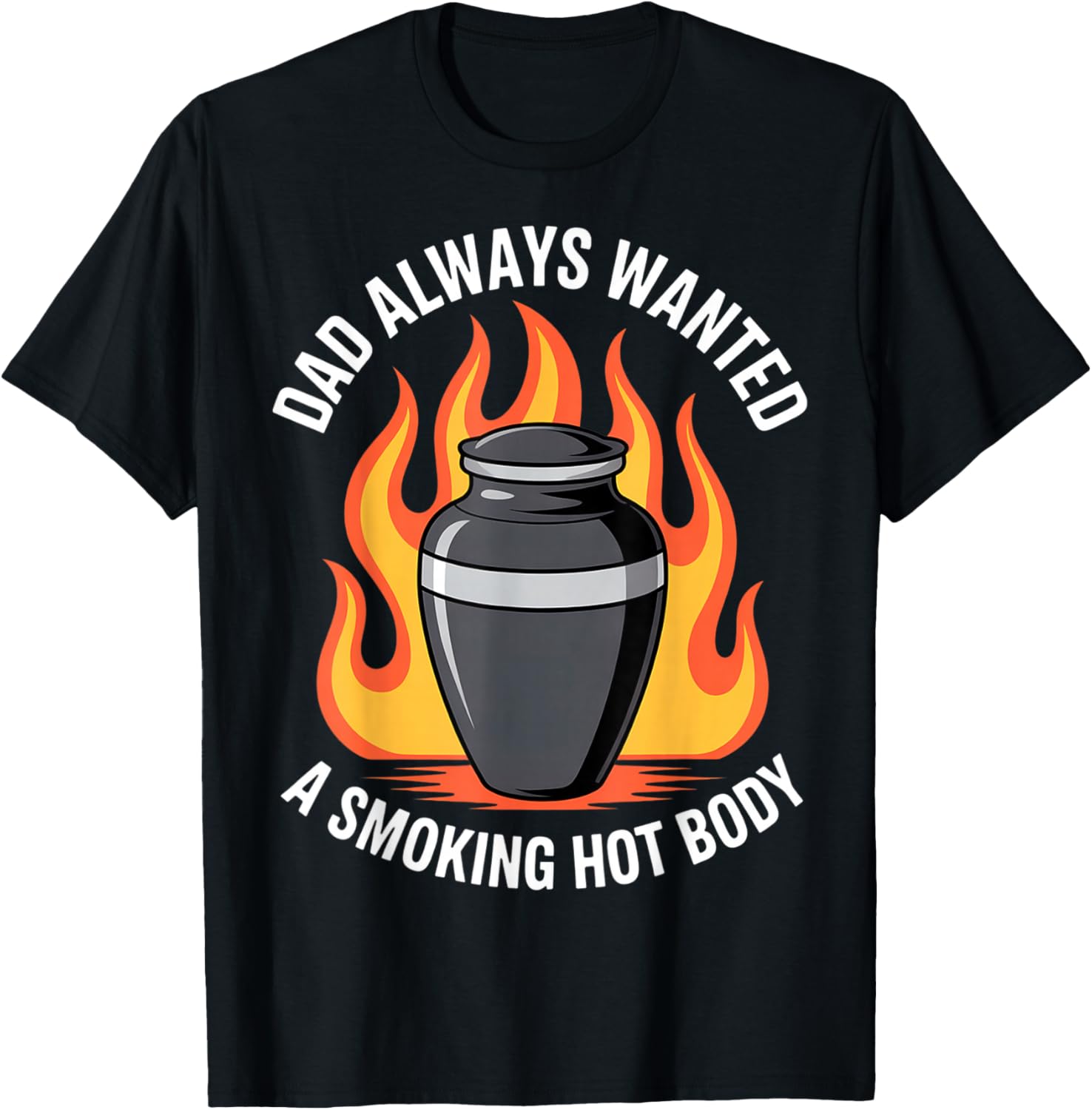 Dad Always Wanted A Smoking Hot Body Funny Cremation Urn T-Shirt - T-Shirt | Black