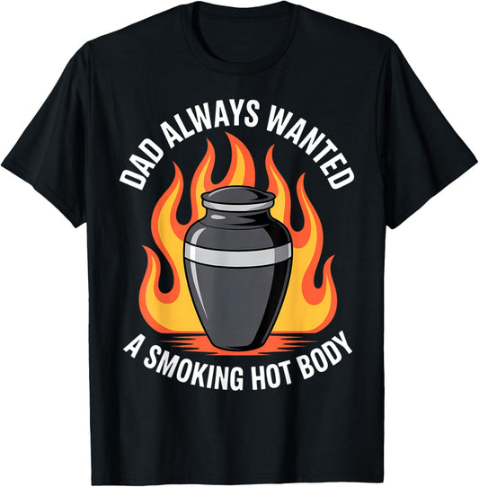 Dad Always Wanted A Smoking Hot Body Funny Cremation Urn T-Shirt - T-Shirt | Black