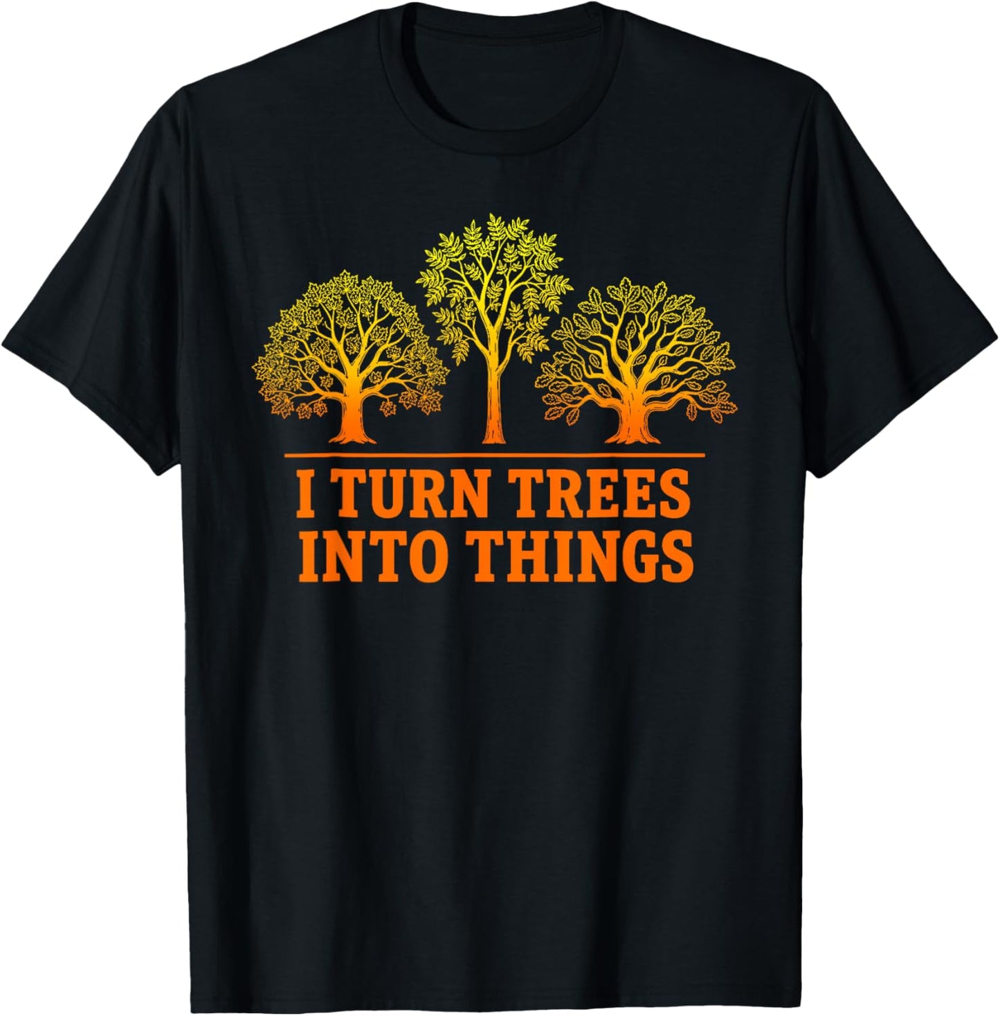 I Turn Trees Into Things Woodworking Carpenter Humor T-Shirt - T-Shirt | Black