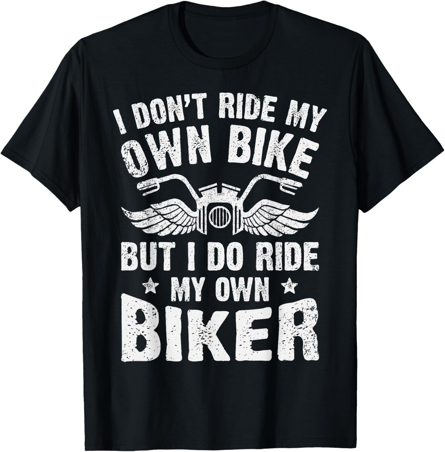 I Don't Ride My Own Bike But I Do Ride My Own Biker Funny T-Shirt - T-Shirt | Black