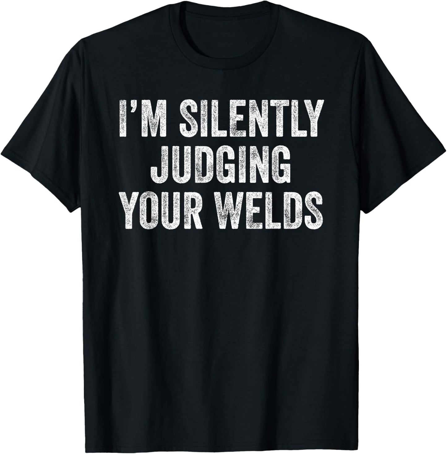 I'm Silently Judging Your Welds Funny Welder Welding Jokes T-Shirt - T-Shirt | Black