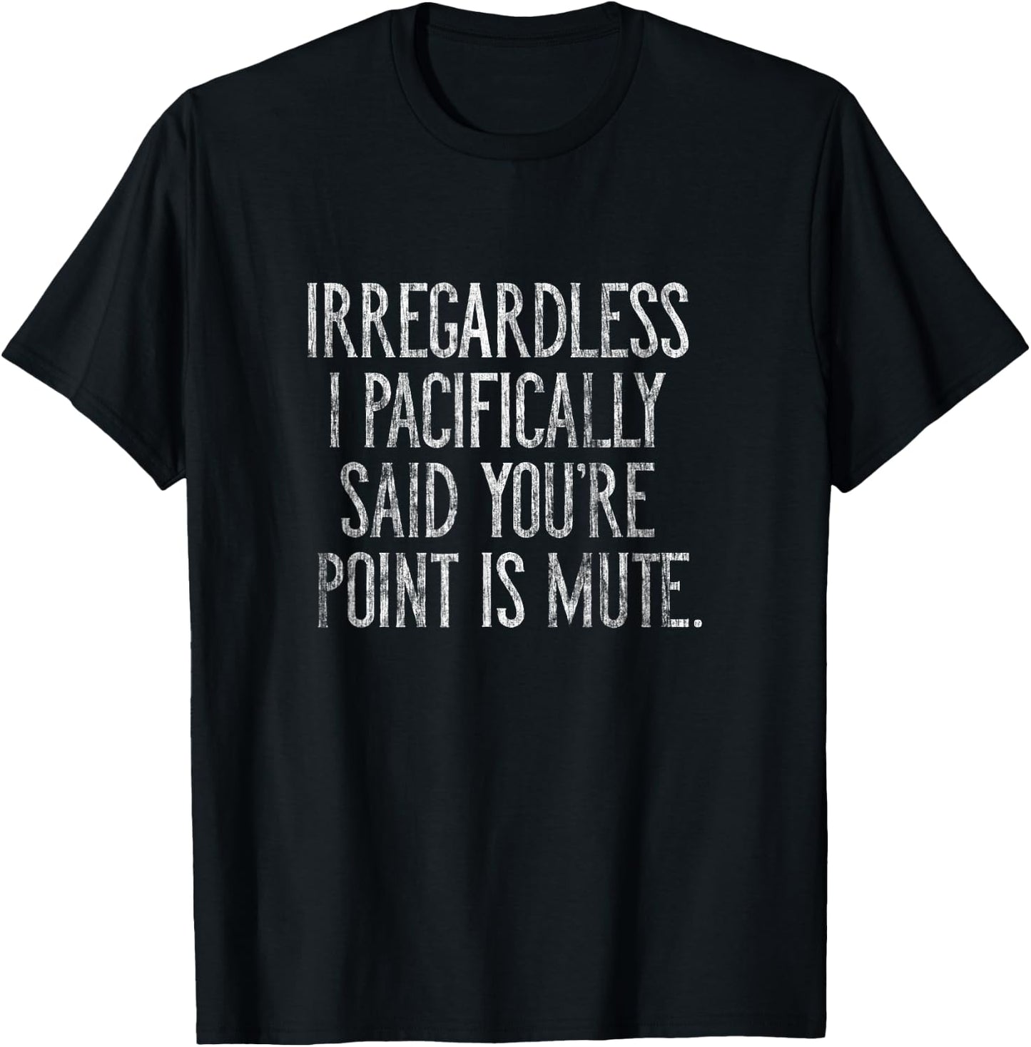 Irregardless I pacifically said you're point is mute T-Shirt - T-Shirt | Black